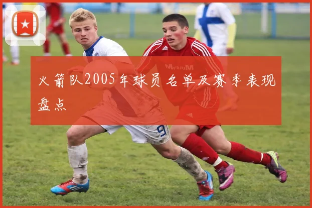 火箭队2005年球员名单及赛季表现盘点